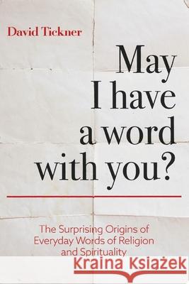 May I Have a Word With You?: The Surprising Origins of Everyday Words of Religion and Spirituality David Tickner 9781525563621