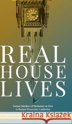 Real House Lives: Former Members of Parliament on How to Reclaim Democratic Leadership Michael Morde 9781525564307 FriesenPress