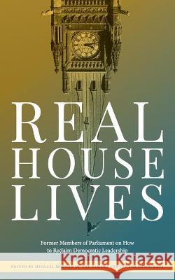 Real House Lives: Former Members of Parliament on How to Reclaim Democratic Leadership Michael Morde 9781525564314 FriesenPress