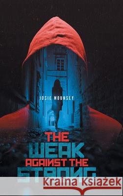 The Weak Against the Strong Josie Mounsey 9781525564451