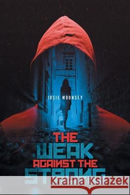 The Weak Against the Strong Josie Mounsey 9781525564468 FriesenPress