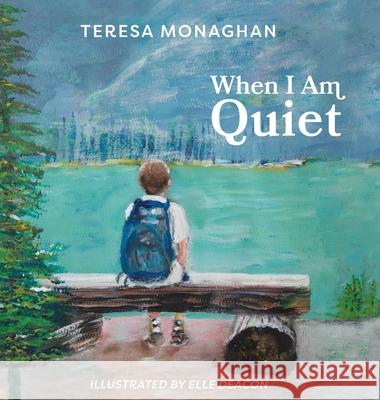 When I Am Quiet Teresa Monaghan Elle Deacon 9781525564666 FriesenPress