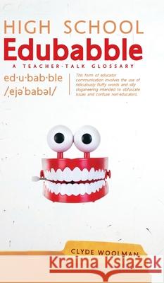 High School Edubabble: A Teacher-Talk Glossary Clyde Woolman 9781525564727 FriesenPress