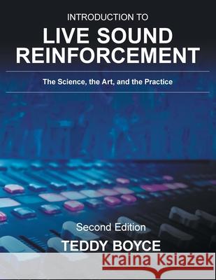 Introduction to Live Sound Reinforcement: The Science, the Art, and the Practice Teddy Boyce 9781525565090 FriesenPress