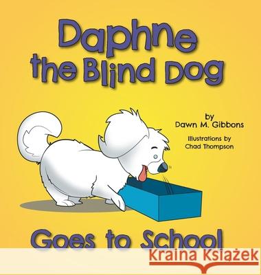 Daphne the Blind Dog Goes to School Dawn M. Gibbons Chad Thompson 9781525565717