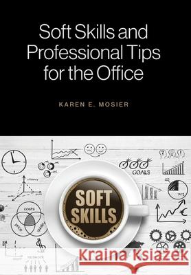 Soft Skills and Professional Tips for the Office Karen E. Mosier 9781525567339 FriesenPress