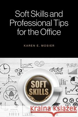 Soft Skills and Professional Tips for the Office Karen E. Mosier 9781525567346 FriesenPress