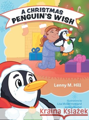 A Christmas Penguin's Wish Lenny M. Hill Lisa McDermott Jessica Koebel 9781525568299 FriesenPress