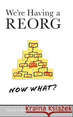 We're Having a REORG - Now What?: Managing Through Turbulent Times at Work Nicole Labbe Christine Strobele 9781525568626