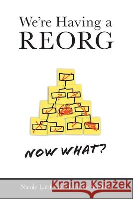 We're Having a REORG - Now What?: Managing Through Turbulent Times at Work Nicole Labbe Christine Strobele 9781525568633