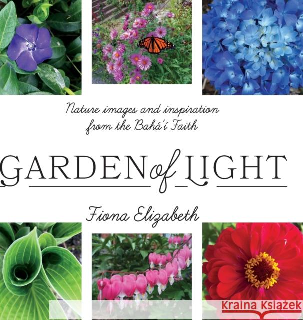 Garden of Light: Nature images and inspiration from the Bahá'í Faith Elizabeth, Fiona 9781525569227 FriesenPress