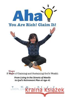 AHA You Are Rich! Claim It!: 3 Steps of Claiming and Sustaining God's Wealth Joem Balbiran-Weinkauf 9781525570186 FriesenPress