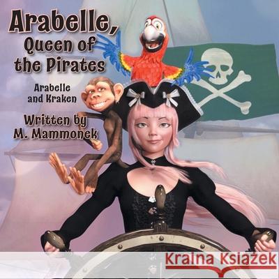 Arabelle the Queen of Pirates: Arabelle and Kraken M Mammonek 9781525570216 FriesenPress