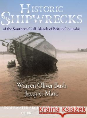 Historic Shipwrecks of the Southern Gulf Islands of British Columbia Jacques Marc Warren Oliver Bush 9781525570445 FriesenPress