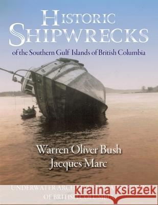 Historic Shipwrecks of the Southern Gulf Islands of British Columbia Jacques Marc Warren Oliver Bush 9781525570452 FriesenPress