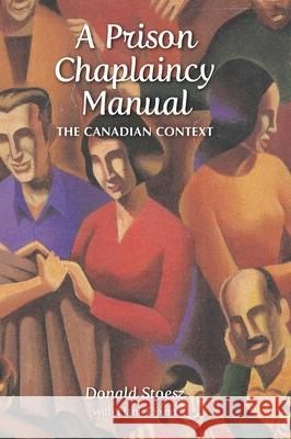 A Prison Chaplaincy Manual: The Canadian Context Donald Stoesz Hank Dixon John Williams 9781525572425 FriesenPress