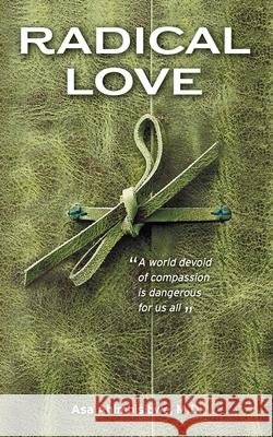 Radical Love: A World Devoid of Compassion is Dangerous For Us All Asa Ahimbisibwe 9781525572852 FriesenPress