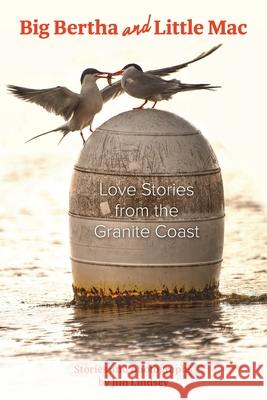 Big Bertha and Little Mac: Love Stories from the Granite Coast Jim T. Lindsey 9781525573002 FriesenPress
