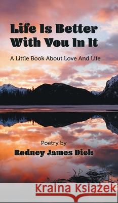Life Is Better With You In It: A Little Book About Love And Life Rodney James Dick 9781525573804 FriesenPress