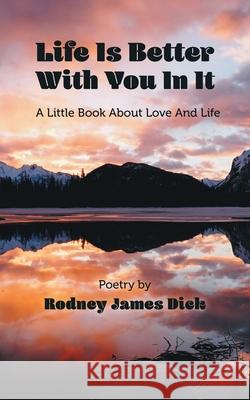 Life Is Better With You In It: A Little Book About Love And Life Rodney James Dick 9781525573811 FriesenPress