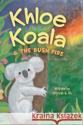 Khloe Koala & The Bush Fire Aliyyah H. Ali Yara Ali 9781525573989 FriesenPress