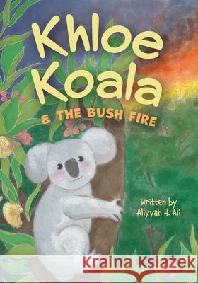 Khloe Koala & The Bush Fire Aliyyah H. Ali Yara Ali 9781525573996 FriesenPress