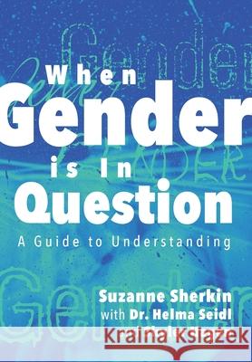 When Gender is in Question: A Guide to Understanding Suzanne Sherkin Helma Seidl Skyler Hagen 9781525574146 FriesenPress