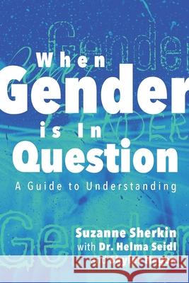 When Gender is in Question: A Guide to Understanding Suzanne Sherkin Helma Seidl Skyler Hagen 9781525574153 FriesenPress