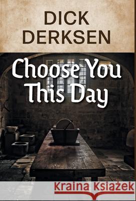 Choose You This Day Dick Derksen 9781525574290 FriesenPress