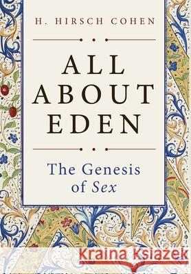 All About Eden: The Genesis of Sex H. Hirsch Cohen 9781525574863 FriesenPress