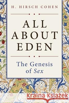 All About Eden: The Genesis of Sex H. Hirsch Cohen 9781525574870 FriesenPress