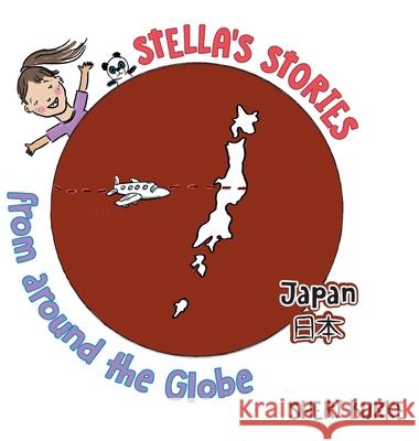 Stella's Stories from around the Globe: Japan 日本 Burke, Sheri 9781525576300 FriesenPress