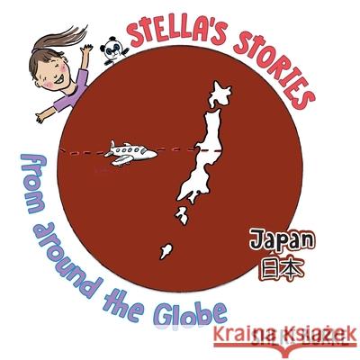 Stella's Stories from around the Globe: Japan 日本 Burke, Sheri 9781525576317 FriesenPress