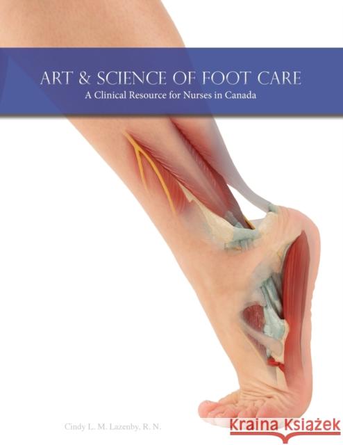 Art & Science of Foot Care: A Clinical Resource for Nurses in Canada Cindy L. M. Lazenby 9781525577697 FriesenPress