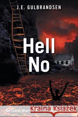 Hell No: Not Quite What You Have Been Told J. E. Gulbrandsen 9781525578205 FriesenPress