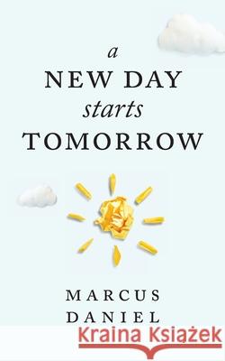 A New Day Starts Tomorrow Marcus Daniel 9781525578410