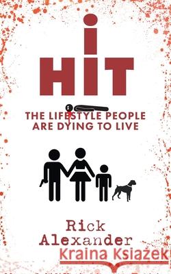 i Hit: The Lifestyle People Are Dying To Live Rick Alexander 9781525578472 FriesenPress