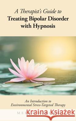 A Therapist's Guide To Treating Bipolar Disorder With Hypnosis: An Introduction to Environmental Stress-Targeted Therapy Duncan, Meera 9781525579547 FriesenPress