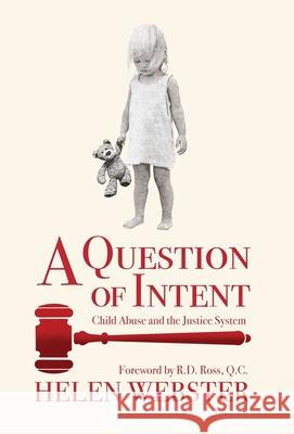 A Question of Intent: Child Abuse and the Justice System Helen Webster Robert Ros 9781525579806 FriesenPress