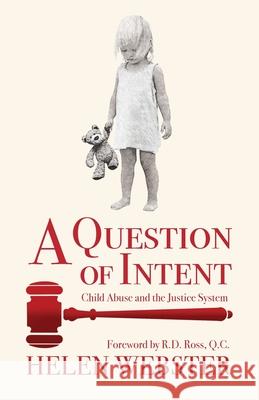 A Question of Intent: Child Abuse and the Justice System Helen Webster Robert Ros 9781525579813 FriesenPress
