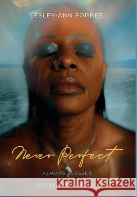 Never Perfect Always Blessed: My Journey to Wholeness Lesley-Ann Forbes Marcus Armstrong -. Photographe Films Maxine Choy -. Live Well with Maxine 9781525580888