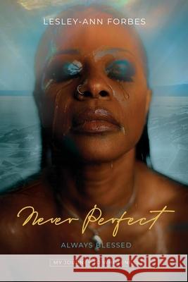 Never Perfect Always Blessed: My Journey to Wholeness Lesley-Ann Forbes Marcus Armstrong -. Photographe Films Maxine Choy -. Live Well with Maxine 9781525580895