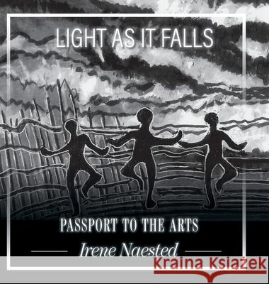 Light as it Falls: Passport to the Arts Irene Naested 9781525581212 FriesenPress