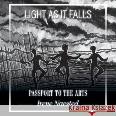 Light as it Falls: Passport to the Arts Irene Naested 9781525581229 FriesenPress