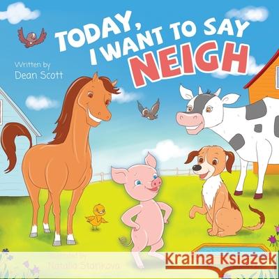 Today, I Want to Say Neigh Dean Scott 9781525581977 FriesenPress