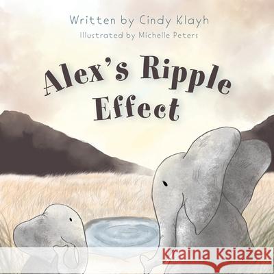 Alex's Ripple Effect Cindy Klayh Michelle Peters 9781525582776 FriesenPress