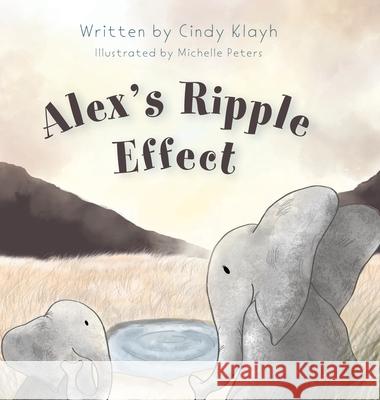 Alex's Ripple Effect Cindy Klayh Michelle Peters 9781525582783 FriesenPress