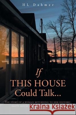 If This House Could Talk....: The story of a woman returning to her historic, empty house with very few possessions. Hl Dahmer 9781525582899 FriesenPress