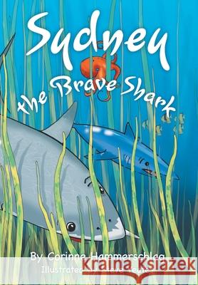 Sydney the Brave Shark Corinne Hammerschlag Steve Yetates 9781525584398 FriesenPress