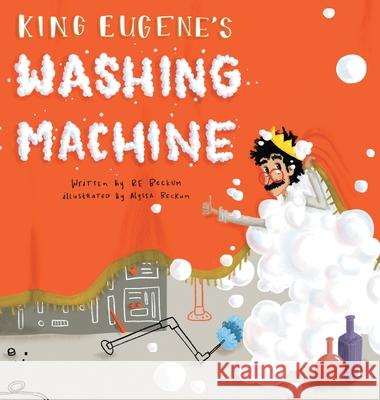 King Eugene's Washing Machine Re Beckum Alyssa Beckum 9781525584459 FriesenPress